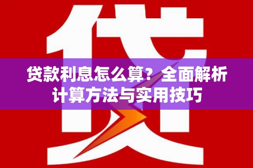 广水贷款利息怎么算？全面解析计算方法与实用技巧