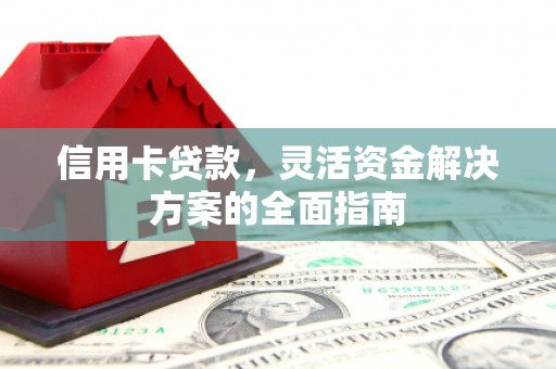 盱眙信用卡贷款，灵活资金解决方案的全面指南