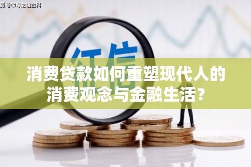 拉孜消费贷款如何重塑现代人的消费观念与金融生活？