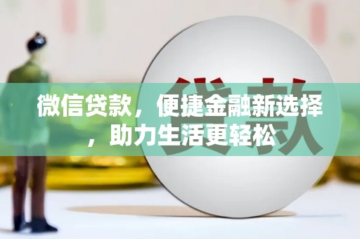 海北微信贷款，便捷金融新选择，助力生活更轻松