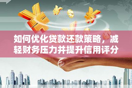 沧县如何优化贷款还款策略，减轻财务压力并提升信用评分
