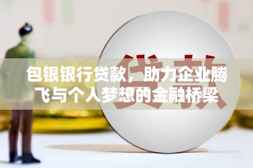 胶州包银银行贷款，助力企业腾飞与个人梦想的金融桥梁