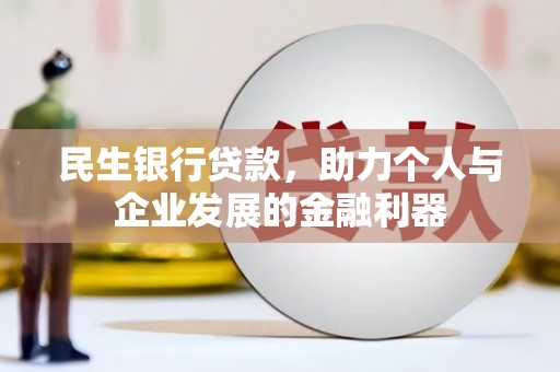 三门峡民生银行贷款，助力个人与企业发展的金融利器