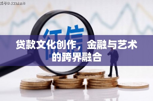 盖州贷款文化创作，金融与艺术的跨界融合