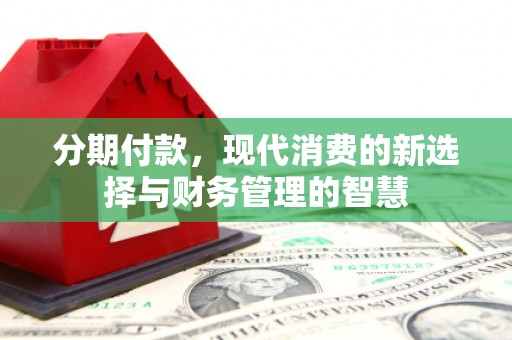 东乌旗分期付款，现代消费的新选择与财务管理的智慧