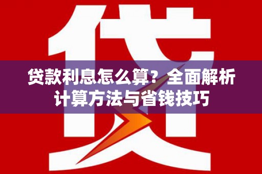 土库贷款利息怎么算？全面解析计算方法与省钱技巧