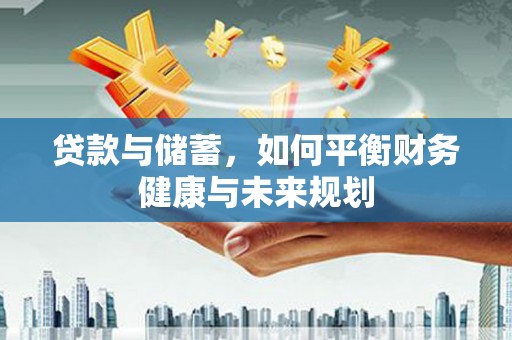 桐庐贷款与储蓄，如何平衡财务健康与未来规划