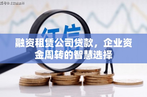 德钦融资租赁公司贷款，企业资金周转的智慧选择