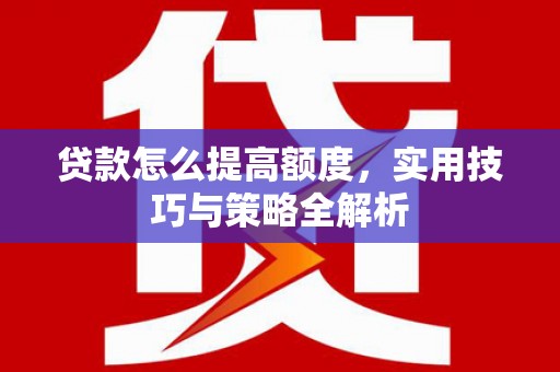 梧栖贷款怎么提高额度，实用技巧与策略全解析