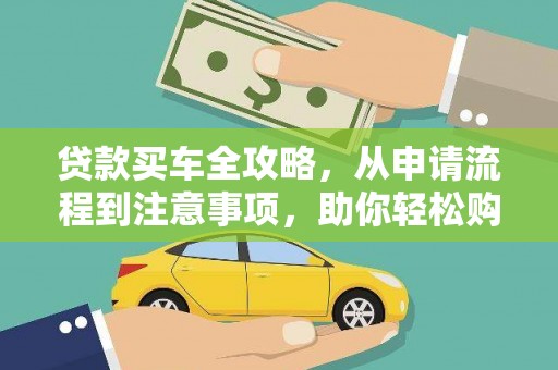 新河贷款买车全攻略，从申请流程到注意事项，助你轻松购车