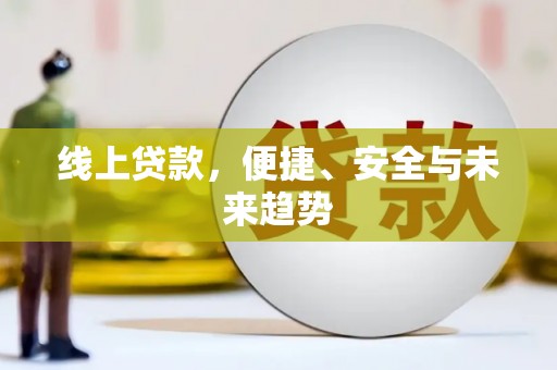 夏县线上贷款，便捷、安全与未来趋势