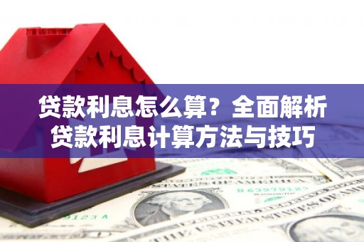 汤阴贷款利息怎么算？全面解析贷款利息计算方法与技巧